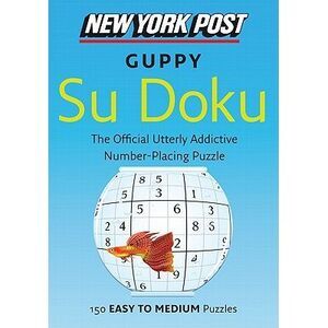 New York Post Guppy Su Doku: 150 Easy to Medium Puzzles -- None